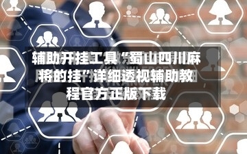 辅助开挂工具“蜀山四川麻将的挂”详细透视辅助教程官方正版下载