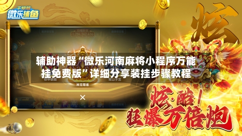 辅助神器“微乐河南麻将小程序万能挂免费版”详细分享装挂步骤教程