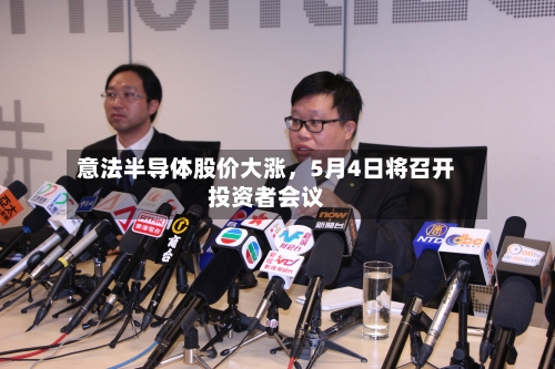 意法半导体股价大涨	，5月4日将召开投资者会议-第2张图片