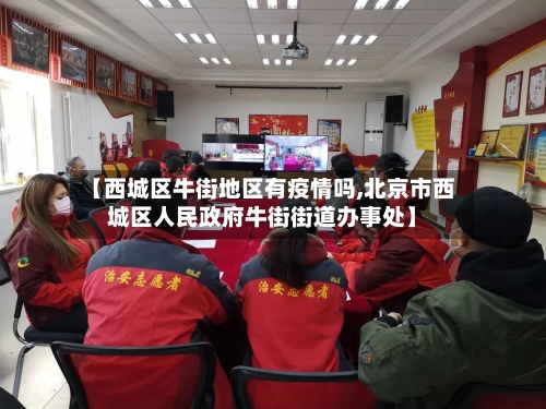【西城区牛街地区有疫情吗,北京市西城区人民政府牛街街道办事处】