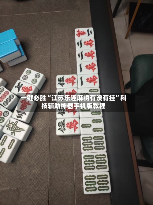 一键必胜“江苏乐趣麻将有没有挂”科技辅助神器手机版教程