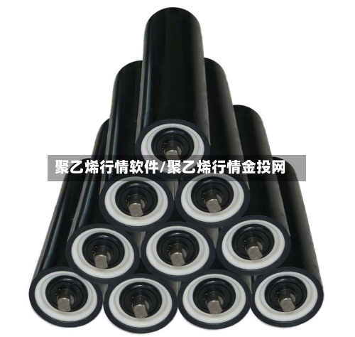 聚乙烯行情软件/聚乙烯行情金投网-第2张图片