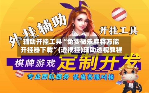 辅助开挂工具“免费微乐麻将万能开挂器下载	”(透视挂)辅助透视教程-第2张图片