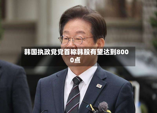韩国执政党党首称韩股有望达到8000点