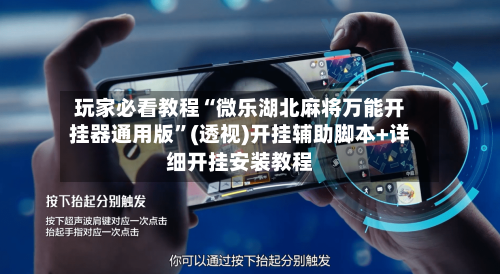 玩家必看教程“微乐湖北麻将万能开挂器通用版”(透视)开挂辅助脚本+详细开挂安装教程-第2张图片