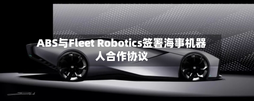 ABS与Fleet Robotics签署海事机器人合作协议-第3张图片