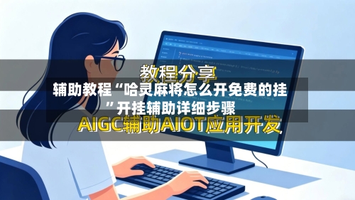 辅助教程“哈灵麻将怎么开免费的挂”开挂辅助详细步骤