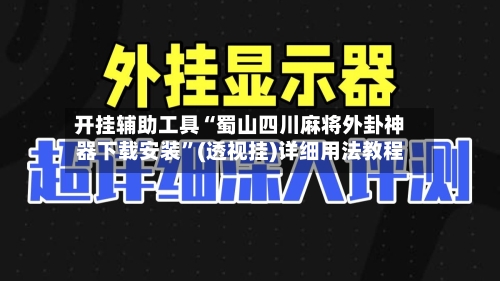 开挂辅助工具“蜀山四川麻将外卦神器下载安装”(透视挂)详细用法教程