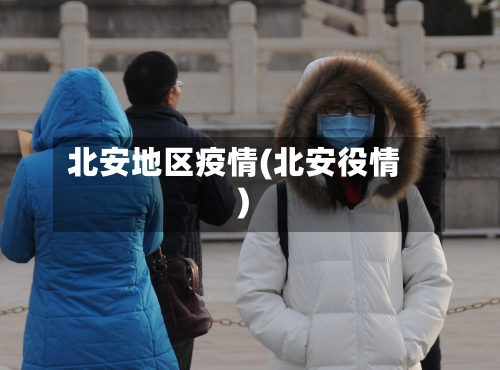 北安地区疫情(北安役情)