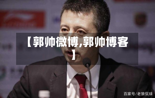 【郭帅微博,郭帅博客】