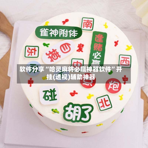 软件分享“哈灵麻将必赢神器软件	”开挂(透视)辅助神器-第2张图片