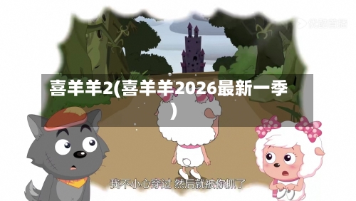 喜羊羊2(喜羊羊2026最新一季)-第2张图片