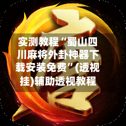 实测教程“蜀山四川麻将外卦神器下载安装免费	”(透视挂)辅助透视教程-第2张图片