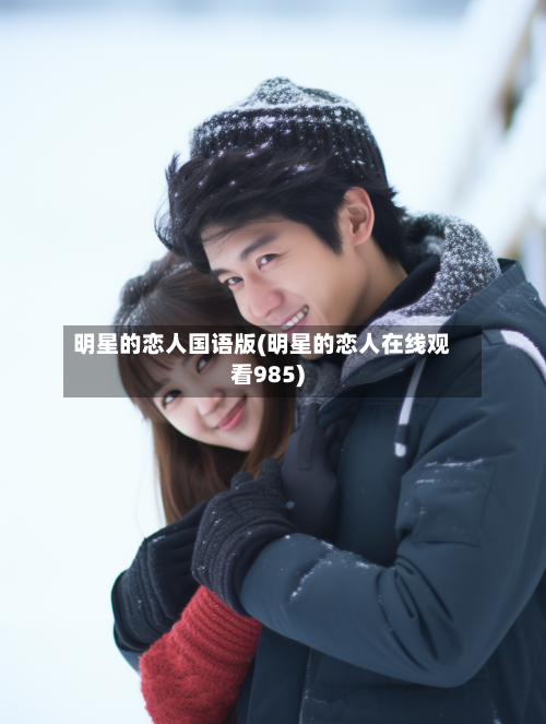 明星的恋人国语版(明星的恋人在线观看985)