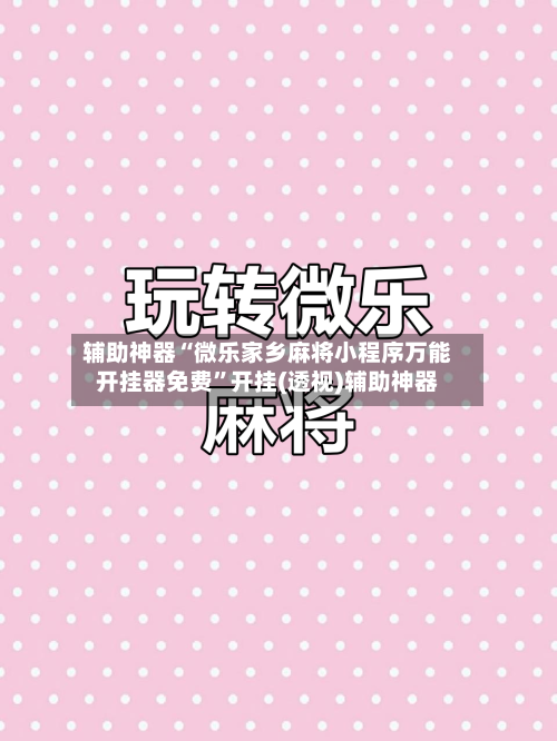 辅助神器“微乐家乡麻将小程序万能开挂器免费”开挂(透视)辅助神器