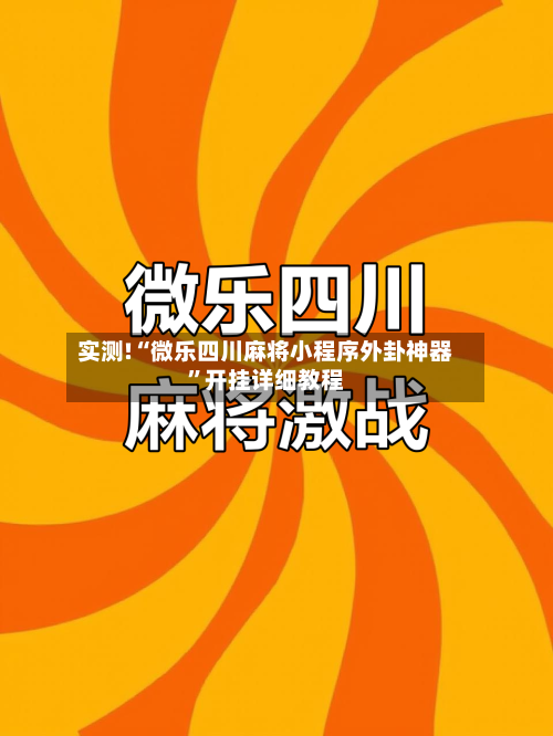 实测!“微乐四川麻将小程序外卦神器”开挂详细教程