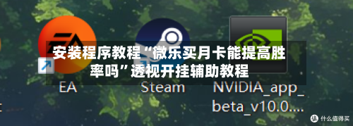 安装程序教程“微乐买月卡能提高胜率吗”透视开挂辅助教程-第2张图片