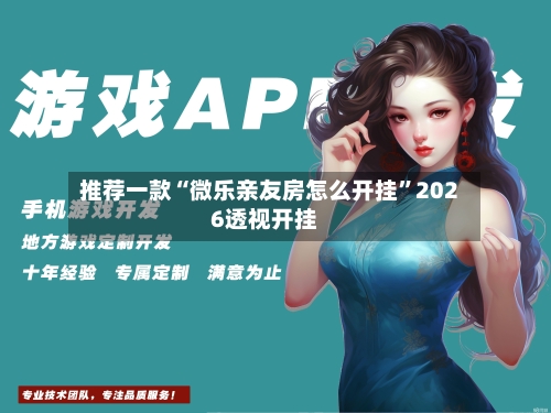 推荐一款“微乐亲友房怎么开挂	”2026透视开挂-第2张图片