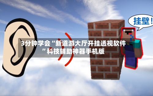 3分钟学会“新道游大厅开挂透视软件”科技辅助神器手机版