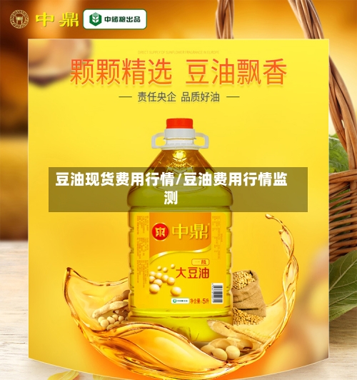 豆油现货费用行情/豆油费用行情监测-第3张图片