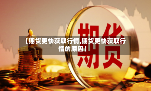 【期货更快获取行情,期货更快获取行情的原因】