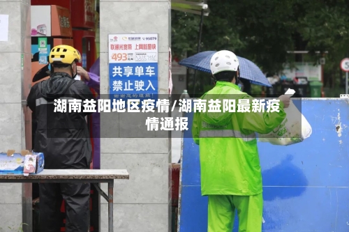 湖南益阳地区疫情/湖南益阳最新疫情通报-第2张图片