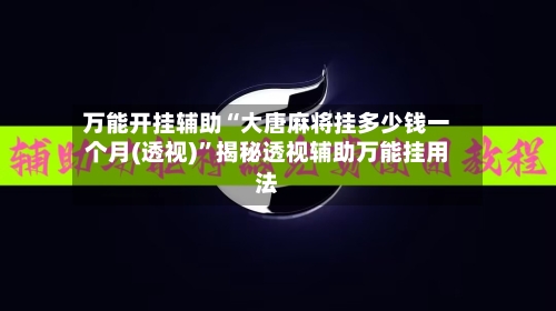 万能开挂辅助“大唐麻将挂多少钱一个月(透视)”揭秘透视辅助万能挂用法