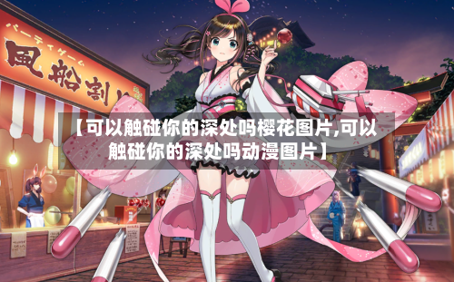 【可以触碰你的深处吗樱花图片,可以触碰你的深处吗动漫图片】-第3张图片