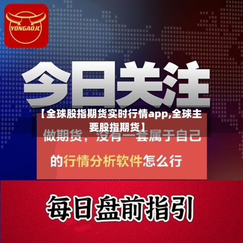 【全球股指期货实时行情app,全球主要股指期货】