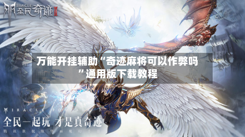 万能开挂辅助“奇迹麻将可以作弊吗”通用版下载教程