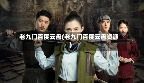 老九门百度云盘(老九门百度云盘资源)