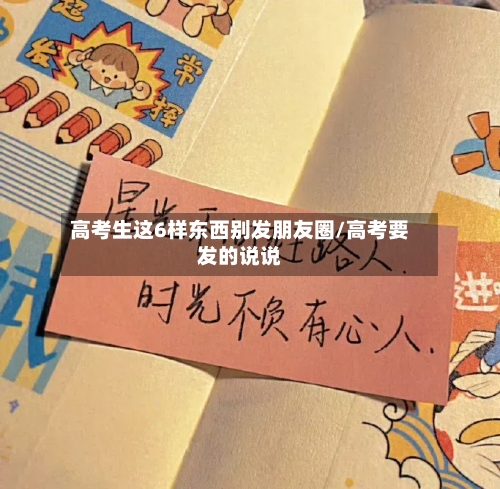 高考生这6样东西别发朋友圈/高考要发的说说