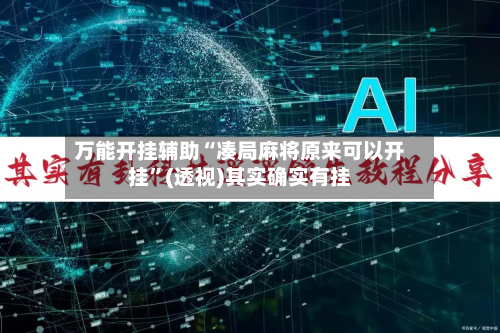 万能开挂辅助“凑局麻将原来可以开挂”(透视)其实确实有挂-第3张图片