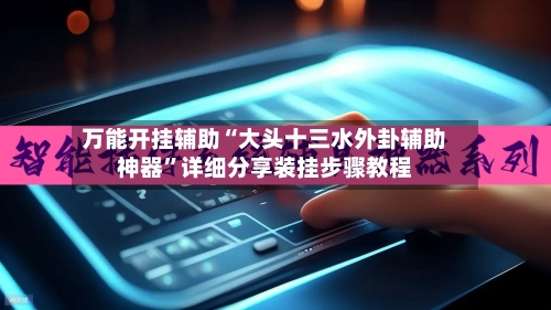 万能开挂辅助“大头十三水外卦辅助神器	”详细分享装挂步骤教程-第2张图片
