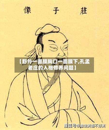 【野外一面膜胸口一面膜下,孔孟老庄的人格修养问题】-第3张图片