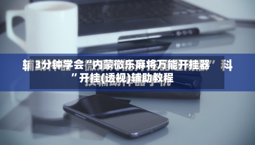 3分钟学会“内蒙微乐麻将万能开挂器”开挂(透视)辅助教程-第3张图片