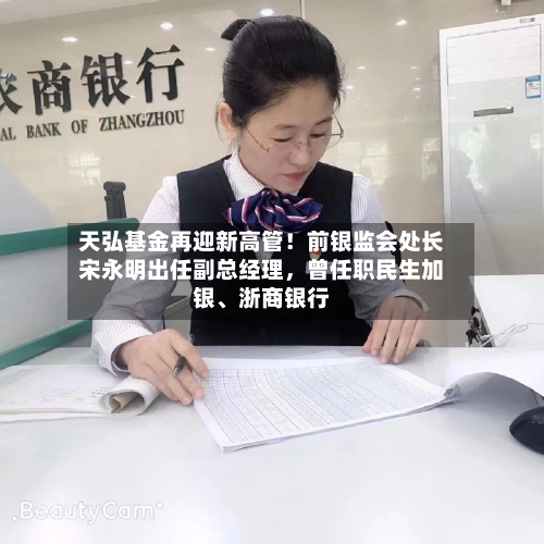 天弘基金再迎新高管！前银监会处长宋永明出任副总经理，曾任职民生加银	、浙商银行-第2张图片