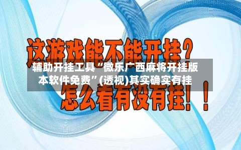 辅助开挂工具“微乐广西麻将开挂版本软件免费”(透视)其实确实有挂-第2张图片