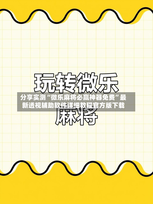 分享实测“微乐麻将必赢神器免费”最新透视辅助软件详细教程官方版下载