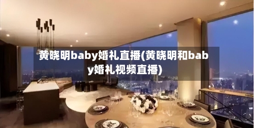 黄晓明baby婚礼直播(黄晓明和baby婚礼视频直播)