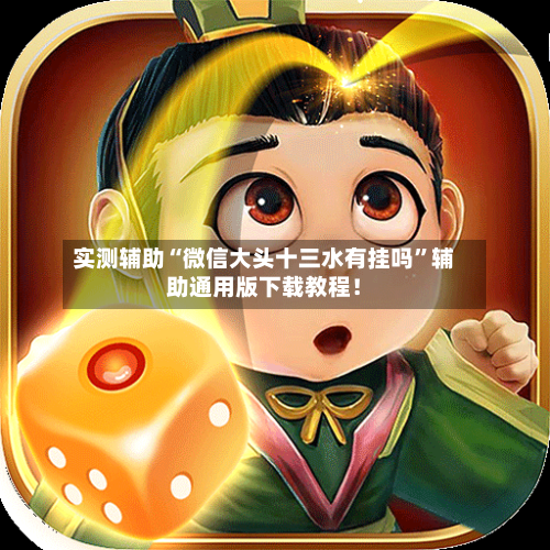 实测辅助“微信大头十三水有挂吗”辅助通用版下载教程！-第3张图片