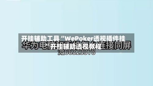 开挂辅助工具“WePoker透视插件挂”开挂辅助透视教程-第2张图片