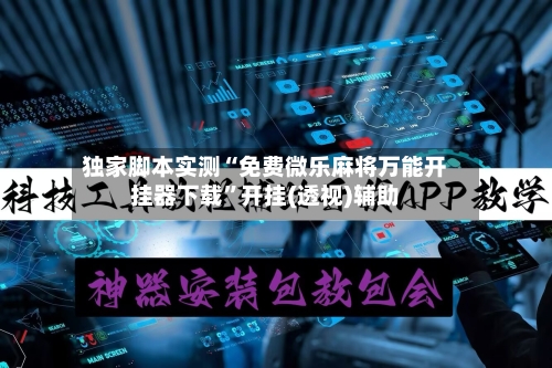 独家脚本实测“免费微乐麻将万能开挂器下载”开挂(透视)辅助-第2张图片