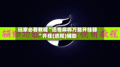 玩家必看教程“迅奇麻将万能开挂器”开挂(透视)辅助-第3张图片