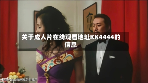 关于成人片在线观看地址KK4444的信息-第3张图片