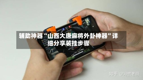 辅助神器“山西大唐麻将外卦神器”详细分享装挂步骤-第3张图片