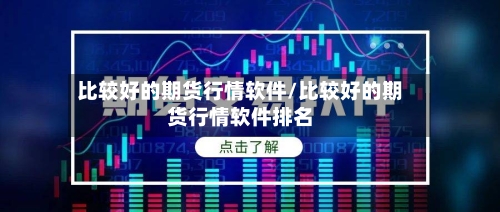 比较好的期货行情软件/比较好的期货行情软件排名-第3张图片