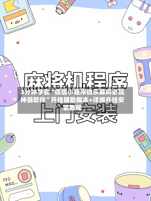 3分钟学会“微信小程序微乐麻将必赢神器软件”开挂辅助脚本+详细开挂安装教程