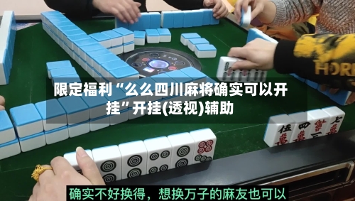 限定福利“么么四川麻将确实可以开挂”开挂(透视)辅助