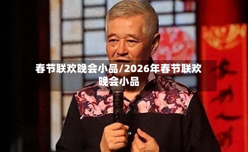 春节联欢晚会小品/2026年春节联欢晚会小品